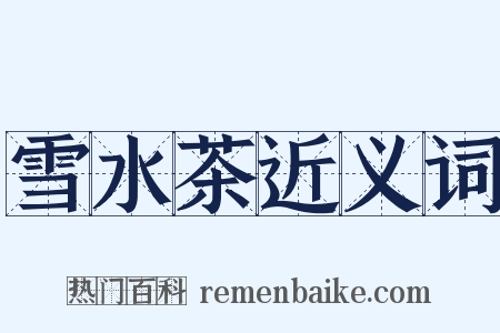 雪水茶近义词是什么意思的图片